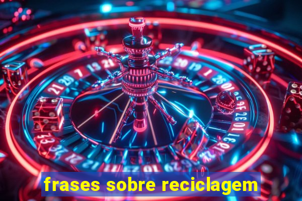 frases sobre reciclagem